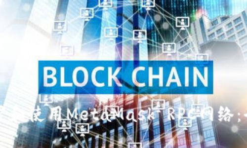 如何设置和使用MetaMask RPC网络：全面指南