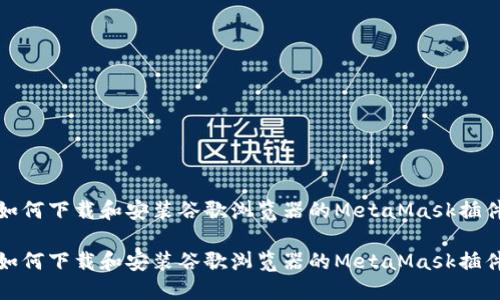 如何下载和安装谷歌浏览器的MetaMask插件

如何下载和安装谷歌浏览器的MetaMask插件