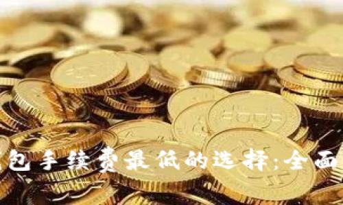 : 比特币钱包手续费最低的选择：全面解析与推荐