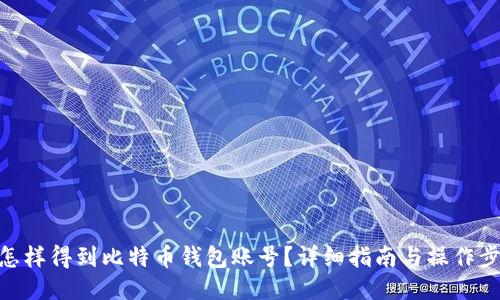 : 怎样得到比特币钱包账号？详细指南与操作步骤