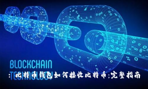 : 比特币钱包如何接收比特币：完整指南