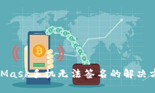 : MetaMask手机无法签名的解决方案详解