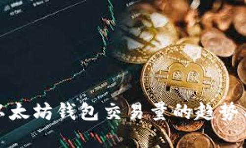 解析以太坊钱包交易量的趋势与影响