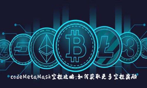 codeMetaMask空投攻略：如何获取更多空投奖励