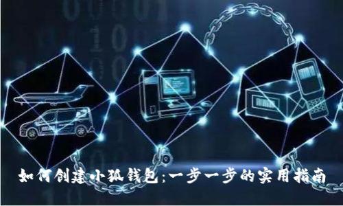 如何创建小狐钱包：一步一步的实用指南