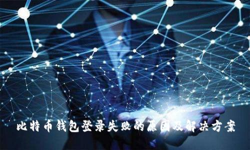 比特币钱包登录失败的原因及解决方案